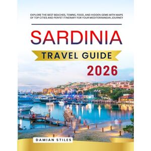 STILES, DAMIAN SARDINIA TRAVEL GUIDE 2026: EXPLORE THE BEST BEACHES, TOWNS, FOOD AND HIDDEN GEMS WITH MAPS OF TOP CITIES AND PERFET ITINERARY FOR YOUR MEDITERRANEAN ... (Essential Travel Guide For All Travellers) STILES, DAMIAN SARDINIA TRAVEL GUIDE 2026: EXPLORE THE BEST BEACHES, TOWNS, FOOD AND HIDDEN GEMS WITH MAPS OF TOP CITIES AND PERFET ITINERARY FOR YOUR MEDITERRANEAN ... (Essential Travel Guide For All Travellers)