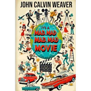 Weaver, John Calvin It's Mad, Mad, Mad, Mad Movie: Everything About the Film and the Cast of the 1963 Mammoth Film Event Weaver, John Calvin It's Mad, Mad, Mad, Mad Movie: Everything About the Film and the Cast of the 1963 Mammoth Film Event