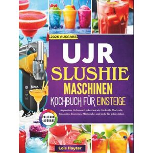 Hayter, Lois UJR SlushieMaschinen Kochbuch für Einsteige: Anpassbare Gefrorene Leckereien wie Cocktails, Mocktails, Smoothies, Eiscremes, Milchshakes und mehr für jeden Anlass Hayter, Lois UJR SlushieMaschinen Kochbuch für Einsteige: Anpassbare Gefrorene Leckereien wie Cocktails, Mocktails, Smoothies, Eiscremes, Milchshakes und mehr für jeden Anlass