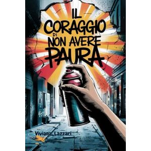 Lazzari, Viviana Il coraggio di non avere paura: Un romanzo di rinascita, comunità e amicizia in un quartiere che rinasce Lazzari, Viviana Il coraggio di non avere paura: Un romanzo di rinascita, comunità e amicizia in un quartiere che rinasce