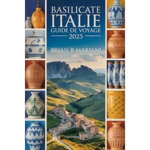 MARIANI, BRIAN R BASILICATE ITALIE GUIDE DE VOYAGE 2025: Découvrez les joyaux cachés du sud de l'Italie carte interactive, checklist complète et conseils d'initiés ... Authentiques : Guidez par les habitants) MARIANI, BRIAN R BASILICATE ITALIE GUIDE DE VOYAGE 2025: Découvrez les joyaux cachés du sud de l'Italie carte interactive, checklist complète et conseils d'initiés ... Authentiques : Guidez par les habitants)