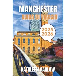 GARLOW, KATHLEEN MANCHESTER GUIDA DI VIAGGIO 2025-2026: Dai migliori soggiorni e stagioni di viaggio ai luoghi iconici, alle località chiave e alla guida di esperti. GARLOW, KATHLEEN MANCHESTER GUIDA DI VIAGGIO 2025-2026: Dai migliori soggiorni e stagioni di viaggio ai luoghi iconici, alle località chiave e alla guida di esperti.