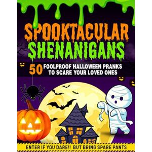 Lowell, Luke Spooktacular Shenanigans: 50 Creative Halloween Pranks to Surprise Your Friends, Spook Your Family, and Keep Everyone Laughing All Night Long Lowell, Luke Spooktacular Shenanigans: 50 Creative Halloween Pranks to Surprise Your Friends, Spook Your Family, and Keep Everyone Laughing All Night Long