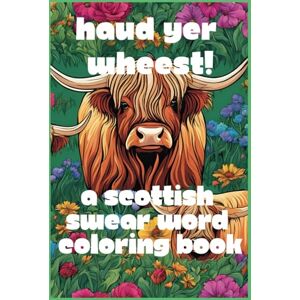 Dondalson, Lachlan Haud Yer Wheest A Scottish Swear Word Coloring Book.: Cuss Words Adult Colouring Book Relief and Relaxation. (Scottish Slang and Sass) Dondalson, Lachlan Haud Yer Wheest A Scottish Swear Word Coloring Book.: Cuss Words Adult Colouring Book Relief and Relaxation. (Scottish Slang and Sass)