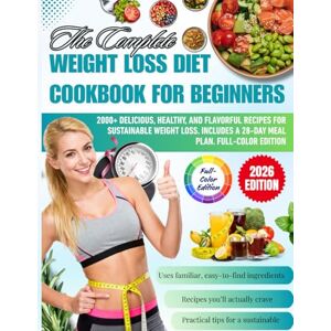 Hayes, Maren Elrick The Complete Weight Loss Diet Cookbook for Beginners: 2000+ Delicious, Healthy, and Flavorful Recipes for Sustainable Weight Loss. Includes a 28-Day Meal Plan. Full-Color Edition Hayes, Maren Elrick The Complete Weight Loss Diet Cookbook for Beginners: 2000+ Delicious, Healthy, and Flavorful Recipes for Sustainable Weight Loss. Includes a 28-Day Meal Plan. Full-Color Edition