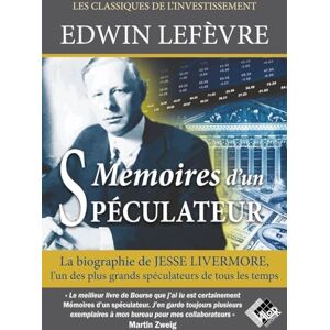 Lefèvre, Edwin Mémoires d'un spéculateur: La biographie de Jesse Livermore, l'un des plus grands spéculateurs de tous les temps Lefèvre, Edwin Mémoires d'un spéculateur: La biographie de Jesse Livermore, l'un des plus grands spéculateurs de tous les temps