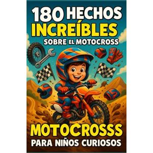 Moreau, Jacques 180 hechos increíbles sobre el motocross para niños curiosos: El libro perfecto para descubrir el motocross, con ilustraciones a todo color y un quiz final – ¡Ideal para niños de 6 a 12 años Moreau, Jacques 180 hechos increíbles sobre el motocross para niños curiosos: El libro perfecto para descubrir el motocross, con ilustraciones a todo color y un quiz final – ¡Ideal para niños de 6 a 12 años
