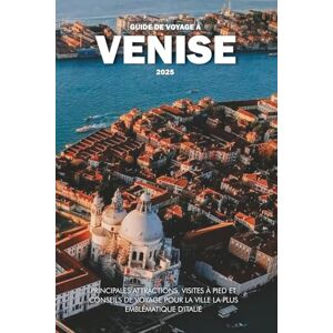 Wilder, Steve GUIDE DE VOYAGE À VENISE 2025: Principales attractions, visites à pied et conseils de voyage pour la ville la plus emblématique d'Italie Wilder, Steve GUIDE DE VOYAGE À VENISE 2025: Principales attractions, visites à pied et conseils de voyage pour la ville la plus emblématique d'Italie