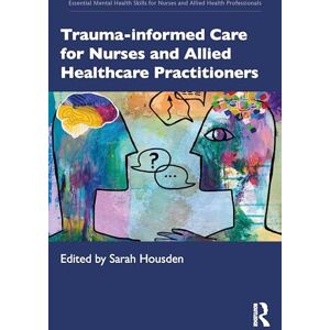 Care+ Trauma-informed Care for Nurses and Allied Healthcare Professionals (Essential Mental Health Skills for Nurses and Allied Health Professionals) Care+ Trauma-informed Care for Nurses and Allied Healthcare Professionals (Essential Mental Health Skills for Nurses and Allied Health Professionals)