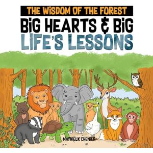 Chenier, Mathieux The Wisdom of the Forest: Big Hearts & Big Life's Lessons Chenier, Mathieux The Wisdom of the Forest: Big Hearts & Big Life's Lessons