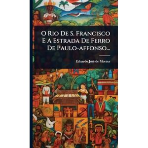 O Rio De S. Francisco E A Estrada De Ferro De Paulo-affonso... O Rio De S. Francisco E A Estrada De Ferro De Paulo-affonso...