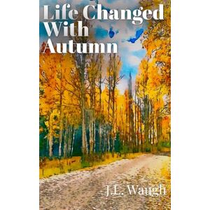 Waugh, J.L. Life Changed With Autumn: A small-town coming-of-age novel about secrets, healing, and finding where you belong after everything falls apart. Waugh, J.L. Life Changed With Autumn: A small-town coming-of-age novel about secrets, healing, and finding where you belong after everything falls apart.
