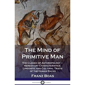 Boas, Franz Mind of Primitive Man: The Classic of Anthropology Hereditary Characteristics, Linguistic and Cultural Traits of the Human Races Boas, Franz Mind of Primitive Man: The Classic of Anthropology Hereditary Characteristics, Linguistic and Cultural Traits of the Human Races