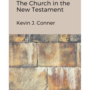 Conner, Kevin J. The Church in the New Testament Conner, Kevin J. The Church in the New Testament