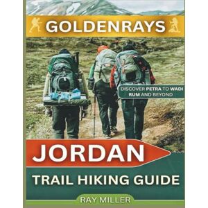 Miller, Ray GoldenRays Jordan Trail Hiking Guide: Discover Petra to Wadi Rum and Beyond (GoldenRays Travel Guides) Miller, Ray GoldenRays Jordan Trail Hiking Guide: Discover Petra to Wadi Rum and Beyond (GoldenRays Travel Guides)