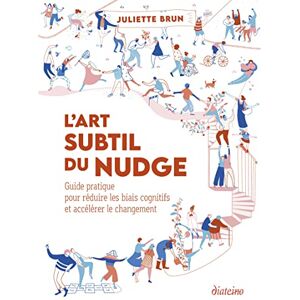Brun, Juliette L'Art Subtil du Nudge Guide pratique pour réduire les biais cognitifs et accélérer le changement Brun, Juliette L'Art Subtil du Nudge Guide pratique pour réduire les biais cognitifs et accélérer le changement