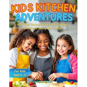 McKay, Michelle Kids Kitchen Adventures Cookbook: 100+ Easy And Healthy Recipes To Get Kids Cooking, Build Confidence And Create Lifelong Memories McKay, Michelle Kids Kitchen Adventures Cookbook: 100+ Easy And Healthy Recipes To Get Kids Cooking, Build Confidence And Create Lifelong Memories