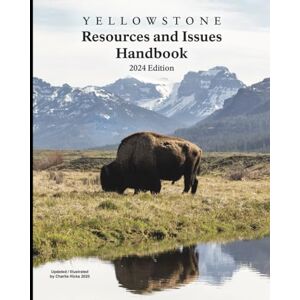Service, National Park Yellowstone Resources and Issues Handbook 2024 Edition (Illustrated): An Annual Compendium of Information About Yellowstone National Park Service, National Park Yellowstone Resources and Issues Handbook 2024 Edition (Illustrated): An Annual Compendium of Information About Yellowstone National Park