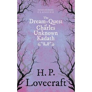 Lovecraft, H. P. The Dream-Quest of Unknown Kadath (Fantasy and Horror Classics): With a Dedication by George Henry Weiss Lovecraft, H. P. The Dream-Quest of Unknown Kadath (Fantasy and Horror Classics): With a Dedication by George Henry Weiss