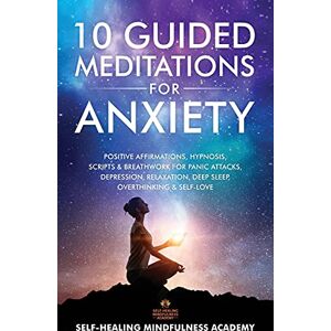 Self-Healing Mindfulness Academy 10 Guided Meditations For Anxiety: Positive Affirmations, Hypnosis, Scripts & Breathwork For Panic Attacks, Depression, Relaxation, Deep Sleep, Overthinking & Self-Love Self-Healing Mindfulness Academy 10 Guided Meditations For Anxiety: Positive Affirmations, Hypnosis, Scripts & Breathwork For Panic Attacks, Depression, Relaxation, Deep Sleep, Overthinking & Self-Love