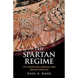 Rahe, Paul Anthony The Spartan Regime: Its Character, Origins, and Grand Strategy (Yale Library of Military History) Rahe, Paul Anthony The Spartan Regime: Its Character, Origins, and Grand Strategy (Yale Library of Military History)