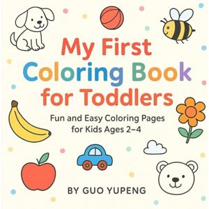 GUO, YUPENG My First Coloring Book for Toddlers: Fun and Easy Coloring Pages for Kids Ages 2 4 GUO, YUPENG My First Coloring Book for Toddlers: Fun and Easy Coloring Pages for Kids Ages 2 4