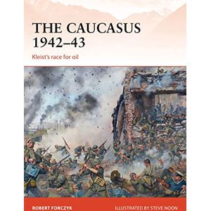 Forczyk, Robert The Caucasus 1942–43: Kleist’s race for oil: 281 (Campaign) Forczyk, Robert The Caucasus 1942–43: Kleist’s race for oil: 281 (Campaign)