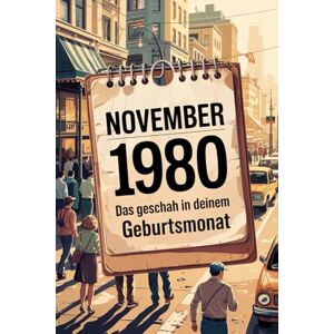 Keims, Mathias November 1980: Das geschah in deinem Geburtsmonat: Politik, Kultur, Gesellschaft und prägende Ereignisse der frühen 1980er-Jahre Keims, Mathias November 1980: Das geschah in deinem Geburtsmonat: Politik, Kultur, Gesellschaft und prägende Ereignisse der frühen 1980er-Jahre
