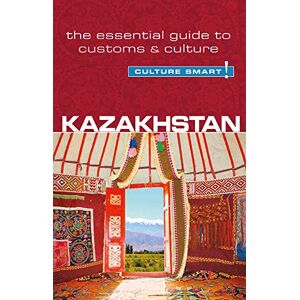 Dina Zhansagimova Kazakhstan Culture Smart!: The Essential Guide to Customs & Culture Dina Zhansagimova Kazakhstan Culture Smart!: The Essential Guide to Customs & Culture