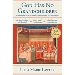 Lawler, Leila Marie God Has No Grandchildren: A Guided Reading of Pope Pius XI's Encyclical Casti Connubii (On Chaste Marriage) 2nd Edition Lawler, Leila Marie God Has No Grandchildren: A Guided Reading of Pope Pius XI's Encyclical Casti Connubii (On Chaste Marriage) 2nd Edition