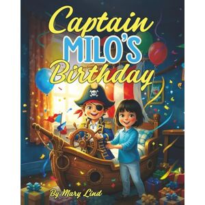 Lind, Mary Captain Milo’s Birthday: A Wholesome Children’s Book of Pirates, Birthdays and Imagination (Adventures with Milo and Friends) Lind, Mary Captain Milo’s Birthday: A Wholesome Children’s Book of Pirates, Birthdays and Imagination (Adventures with Milo and Friends)