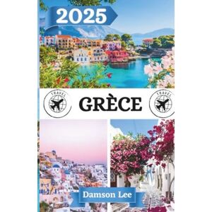 Lee GRÈCE GUIDE DE VOYAGE 2025: Conseils essentiels, itinéraires et trésors cachés à travers la Grèce continentale et les îles Lee GRÈCE GUIDE DE VOYAGE 2025: Conseils essentiels, itinéraires et trésors cachés à travers la Grèce continentale et les îles