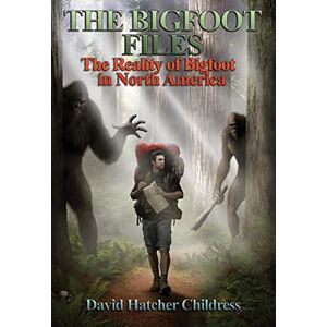 David Hatcher Childress The Bigfoot Files: Bigfoot and Missing People in North America David Hatcher Childress The Bigfoot Files: Bigfoot and Missing People in North America