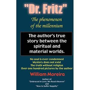 Moreira, William Dr. Fritz" The Phenomenon of the Millenium: The author's true story between the spiritual and material worlds. Moreira, William Dr. Fritz" The Phenomenon of the Millenium: The author's true story between the spiritual and material worlds.