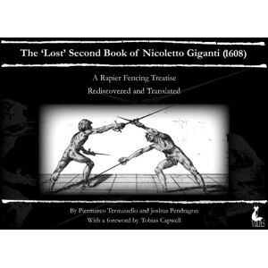 Giganti, Nicoletto The 'Lost' Second Book of Nicoletto Giganti(1608): A Rapier Fencing Treatise Giganti, Nicoletto The 'Lost' Second Book of Nicoletto Giganti(1608): A Rapier Fencing Treatise