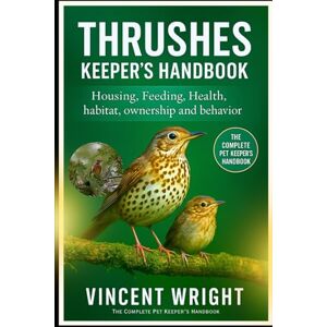 Vincent Thrushes Keeper’s Handbook: Housing, Feeding, Health, habitat, ownership and behavior Vincent Thrushes Keeper’s Handbook: Housing, Feeding, Health, habitat, ownership and behavior