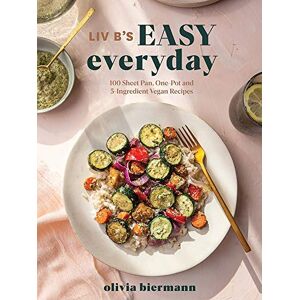 Biermann, Olivia LIV B's Easy Everyday: 100 Sheet Pan, One Pot and 5-Ingredient Vegan Recipes Biermann, Olivia LIV B's Easy Everyday: 100 Sheet Pan, One Pot and 5-Ingredient Vegan Recipes
