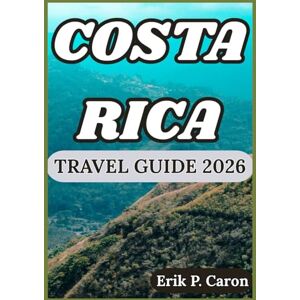 P. Caron, Erik COSTA RICA TRAVEL GUIDE 2026: Exploring the Heart of Central America: Culture, Wildlife, and Adventure Awaits (Erik P. Caron’s World Navigator Guides) P. Caron, Erik COSTA RICA TRAVEL GUIDE 2026: Exploring the Heart of Central America: Culture, Wildlife, and Adventure Awaits (Erik P. Caron’s World Navigator Guides)