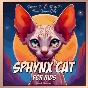 Gloomhart, Joseph Sphynx Cat Gifts: Sphynx Cat For Kids: Fun Facts and Care Tips About Hairless Cats for Kids Learn All About the Unique Sphynx Cat. Gloomhart, Joseph Sphynx Cat Gifts: Sphynx Cat For Kids: Fun Facts and Care Tips About Hairless Cats for Kids Learn All About the Unique Sphynx Cat.
