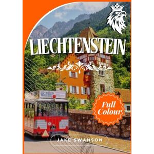 Swanson, Jake Liechtenstein Travel Guide 2025: Unveil the Beauty of Liechtenstein with Local Secrets, Packing Essentials, Maps & Travel Tips for Seamless Alpine Adventure Swanson, Jake Liechtenstein Travel Guide 2025: Unveil the Beauty of Liechtenstein with Local Secrets, Packing Essentials, Maps & Travel Tips for Seamless Alpine Adventure