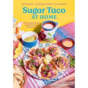 Nicole, Jayde Sugar Taco at Home: Plant-Based Mexican Recipes from our L.A. Restaurant Nicole, Jayde Sugar Taco at Home: Plant-Based Mexican Recipes from our L.A. Restaurant