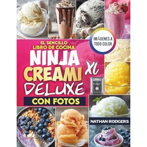 Rodgers, Nathan El sencillo libro de cocina Ninja CREAMi Deluxe con fotos: Recetas rápidas, ricas en proteínas y aptas para principiantes de helado, yogur helado, sorbete, gelato, smoothie bowls y batidos Rodgers, Nathan El sencillo libro de cocina Ninja CREAMi Deluxe con fotos: Recetas rápidas, ricas en proteínas y aptas para principiantes de helado, yogur helado, sorbete, gelato, smoothie bowls y batidos