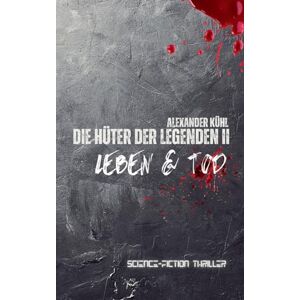 Kühl, Alexander Die Hüter der Legenden 2: Leben & Tod Kühl, Alexander Die Hüter der Legenden 2: Leben & Tod