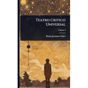 Feijoo, Benito Jerã3nimo Teatro Critico Universal Feijoo, Benito Jerã3nimo Teatro Critico Universal