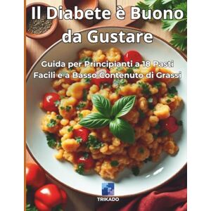 VIN, TRIKADO Il Diabete è Buono da Gustare: Guida per Principianti a 18 Pasti Facili e a Basso Contenuto di Grassi: Ricettario pratico per chi vive con il diabete di tipo 2 — Colazioni, pranzi, cene e dessert VIN, TRIKADO Il Diabete è Buono da Gustare: Guida per Principianti a 18 Pasti Facili e a Basso Contenuto di Grassi: Ricettario pratico per chi vive con il diabete di tipo 2 — Colazioni, pranzi, cene e dessert