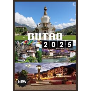 JACK, HENRY BUTÃO VIAGEM GUIA 2025: Explore o último reino do Himalaia de tranquilidade, tradição e beleza atemporal JACK, HENRY BUTÃO VIAGEM GUIA 2025: Explore o último reino do Himalaia de tranquilidade, tradição e beleza atemporal