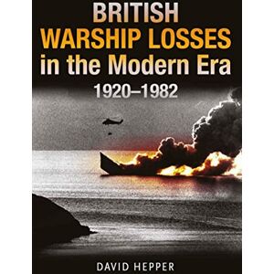 David Hepper British Warship Losses in the Modern Era: 1920-1982 David Hepper British Warship Losses in the Modern Era: 1920-1982