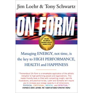 Loehr, Jim On Form: Managing Energy, Not Time, is the Key to High Performance, Health and Happiness Loehr, Jim On Form: Managing Energy, Not Time, is the Key to High Performance, Health and Happiness