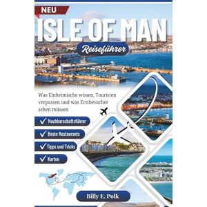 E. Polk, Billy ISLE OF MAN REISEFÜHRER 2025 2026: Was Einheimische wissen, Touristen verpassen und was Erstbesucher sehen müssen E. Polk, Billy ISLE OF MAN REISEFÜHRER 2025 2026: Was Einheimische wissen, Touristen verpassen und was Erstbesucher sehen müssen