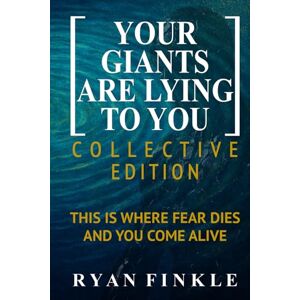 Finkle, Ryan Your Giants Are Lying To You Collective Edition: This Is Where Fear Dies And You Come Alive Finkle, Ryan Your Giants Are Lying To You Collective Edition: This Is Where Fear Dies And You Come Alive
